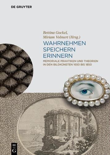 Cover image for Wahrnehmen, Speichern, Erinnern: Memoriale Praktiken und Theorien in den Bildkunsten 1650 bis 1850