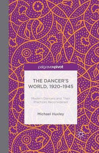 Cover image for The Dancer's World, 1920 - 1945: Modern Dancers and their Practices Reconsidered