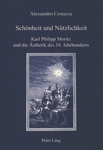 Cover image for Schoenheit Und Nuetzlichkeit: Karl Philipp Moritz Und Die Aesthetik Des 18. Jahrhunderts