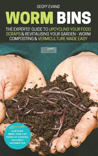 Cover image for Worm Bins: The Experts' Guide To Upcycling Your Food Scraps & Revitalising Your Garden - Worm Composting & Vermiculture Made Easy