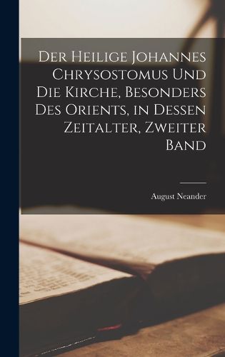 Cover image for Der heilige Johannes Chrysostomus und die Kirche, besonders des Orients, in dessen Zeitalter, Zweiter Band