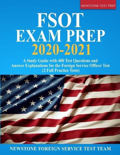 Cover image for FSOT Exam Prep 2020-2021: A Study Guide with 400 Test Questions and Answer Explanations for the Foreign Service Officer Test (2 Full Practice Tests)