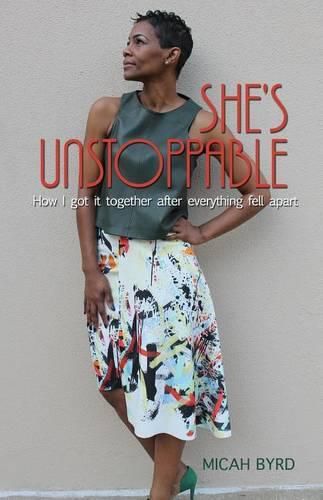 She's Unstoppable: How I Got It Together After Everything Fell Apart