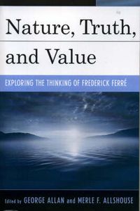 Cover image for Nature, Truth, and Value: Exploring the Thinking of Frederick FerrZ