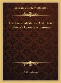 Cover image for The Jewish Mysteries and Their Influence Upon Freemasonry the Jewish Mysteries and Their Influence Upon Freemasonry