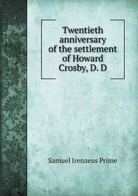 Cover image for Twentieth Anniversary of the Settlement of Howard Crosby, D. D