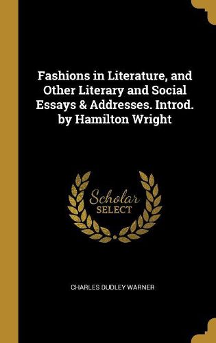 Cover image for Fashions in Literature, and Other Literary and Social Essays & Addresses. Introd. by Hamilton Wright