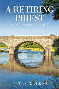 Cover image for A Retiring Priest: From There to Here