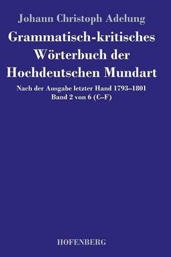 Cover image for Grammatisch-kritisches Woerterbuch der Hochdeutschen Mundart: Nach der Ausgabe letzter Hand 1793-1801 Band 2 von 6 C-F