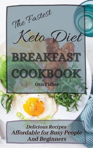 Cover image for The Fastest Keto Diet Breakfast Cookbook: Delicious Recipes affordable for Busy People and Beginners