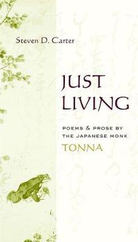 Cover image for Just Living: Poems and Prose of the Japanese Monk Tonna