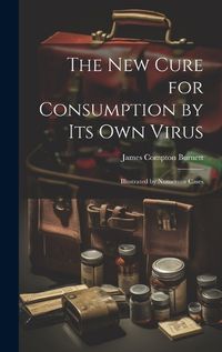 Cover image for The New Cure for Consumption by Its Own Virus