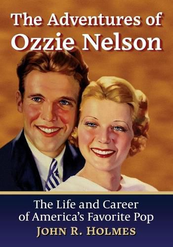 Cover image for The Adventures of Ozzie Nelson: The Life and Career of America's Favorite Pop