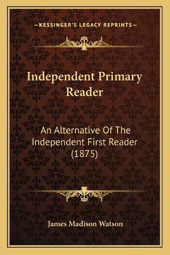 Independent Primary Reader: An Alternative of the Independent First Reader (1875)