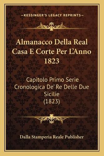 Almanacco Della Real Casa E Corte Per L'Anno 1823: Capitolo Primo Serie Cronologica de' Re Delle Due Sicilie (1823)