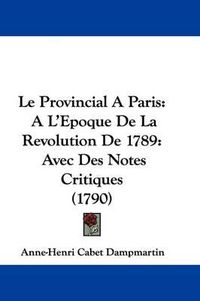 Cover image for Le Provincial A Paris: A L'Epoque De La Revolution De 1789: Avec Des Notes Critiques (1790)