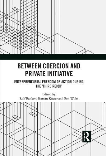 Cover image for Between Coercion and Private Initiative: Entrepreneurial Freedom of Action during the 'Third Reich