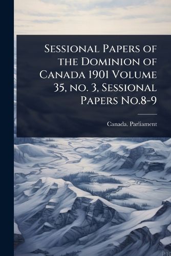 Cover image for Sessional Papers of the Dominion of Canada 1901 Volume 35, no. 3, Sessional Papers No.8-9