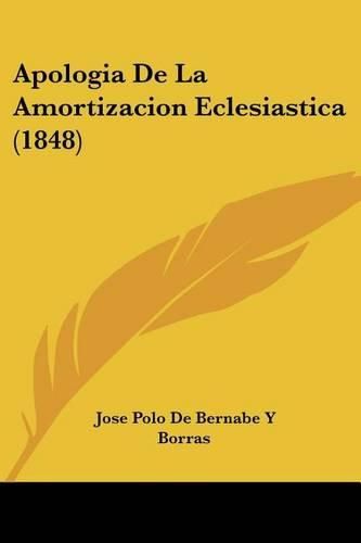 Cover image for Apologia de La Amortizacion Eclesiastica (1848)