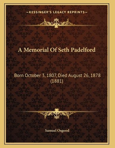 Cover image for A Memorial of Seth Padelford: Born October 3, 1807, Died August 26, 1878 (1881)