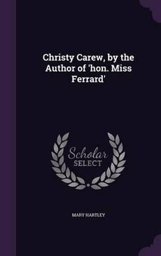Cover image for Christy Carew, by the Author of 'Hon. Miss Ferrard