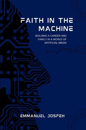Cover image for Faith in the Machine, Building a Career and Family in a World of Artificial Minds