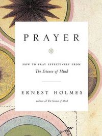 Cover image for Prayer: How to Pray Effectively from the Science of Mind