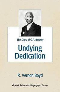 Cover image for Undying Dedication: The Story of G.P. Bowser