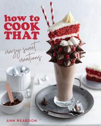 Cover image for How to Cook That: Crazy Sweet Creations (Chocolate Baking, Pie Baking, Confectionary Desserts, and More)