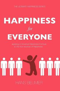 Cover image for HAPPINESS for EVERYONE: applying a Universal Happiness Formula to the four sources of Happiness