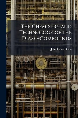Cover image for The Chemistry and Technology of the Diazo-Compounds