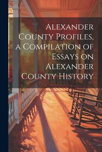 Cover image for Alexander County Profiles, a Compilation of Essays on Alexander County History