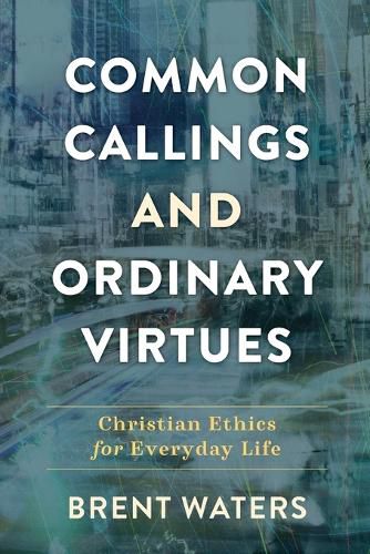 Cover image for Common Callings and Ordinary Virtues: Christian Ethics for Everyday Life