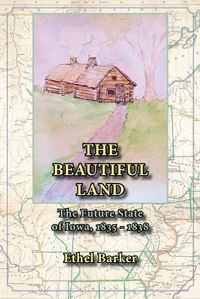 Cover image for Beautiful Land, the Future State of Iowa, 1835-1838