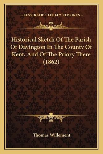 Cover image for Historical Sketch of the Parish of Davington in the County of Kent, and of the Priory There (1862)