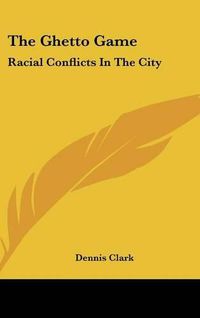 Cover image for The Ghetto Game: Racial Conflicts in the City