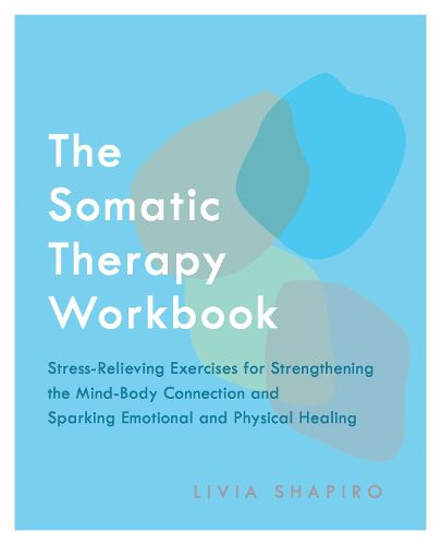 Cover image for The Somatic Therapy Workbook: Stress-Relieving Exercises for Strengthening the Mind-Body Connection and Sparking Emotional and Physical Healing