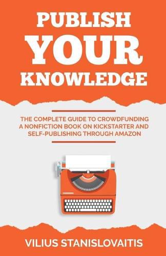 Cover image for Publish Your Knowledge: The Complete Guide to Crowdfunding a Nonfiction Book on Kickstarter and Self-Publishing through Amazon