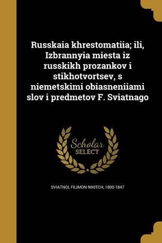 Cover image for Russkai͡a khrestomatīi͡a; ili, Izbrannyi͡a mi͡esta iz russkikh prozankov i stikhotvort͡sev, s ni͡emet͡skimi obʺi͡asnenīi͡ami slov i predmetov F. Svi͡atnago