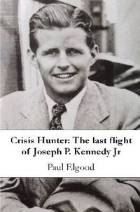 Cover image for Crisis Hunter: The last flight of Joseph P. Kennedy Jr