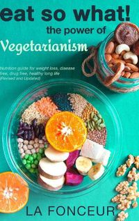 Cover image for Eat So What! The Power of Vegetarianism (Revised and Updated)