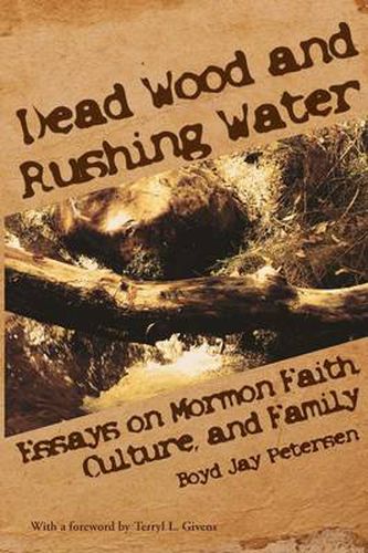 Cover image for Dead Wood and Rushing Water: Essays on Mormon Faith, Culture, and Family