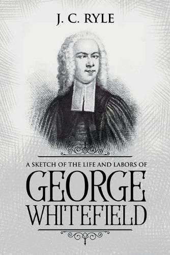 Cover image for A Sketch of the Life and Labors of George Whitefield: Annotated