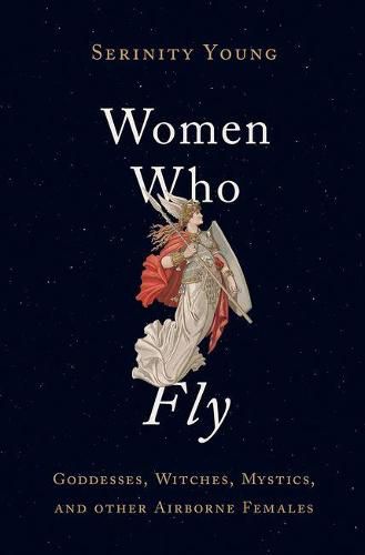 Cover image for Women Who Fly Goddesses Witches Mystics And Other Airborne Females