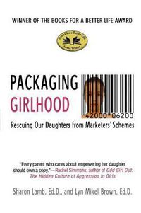 Cover image for Packaging Girlhood: Rescuing Our Daughters from Marketers' Schemes