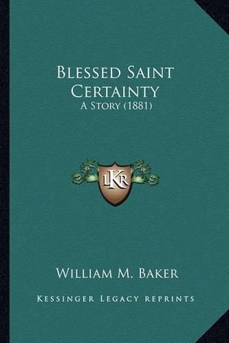 Blessed Saint Certainty Blessed Saint Certainty: A Story (1881) a Story (1881)