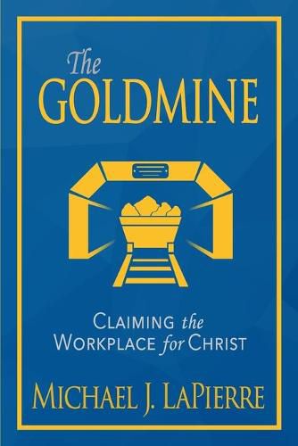 Cover image for The Goldmine: Claiming the Workplace for Christ