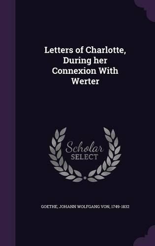 Cover image for Letters of Charlotte, During Her Connexion with Werter