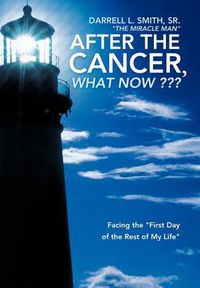 Cover image for After the Cancer, What Now ???: Facing the  First Day of the Rest of My Life