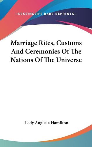 Cover image for Marriage Rites, Customs and Ceremonies of the Nations of the Universe